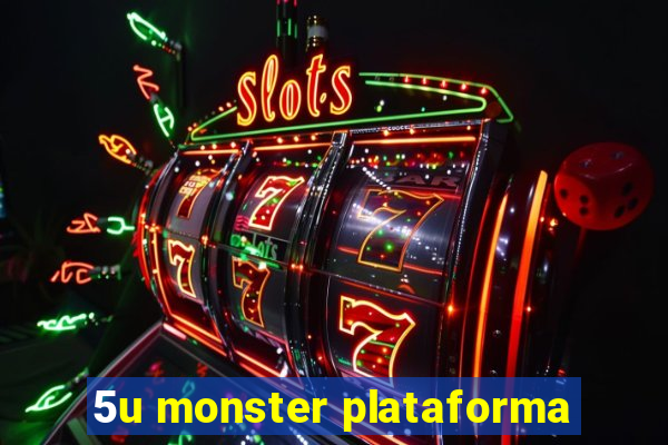 5u monster plataforma